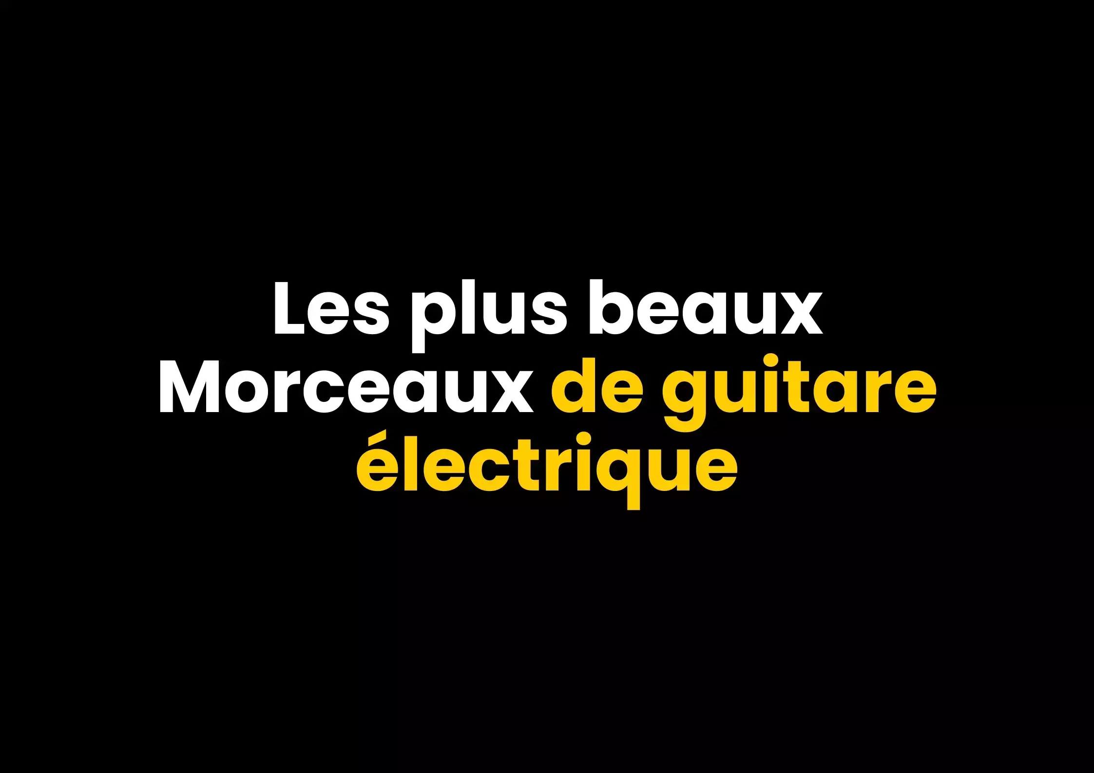 Les plus beaux morceaux de guitare électrique