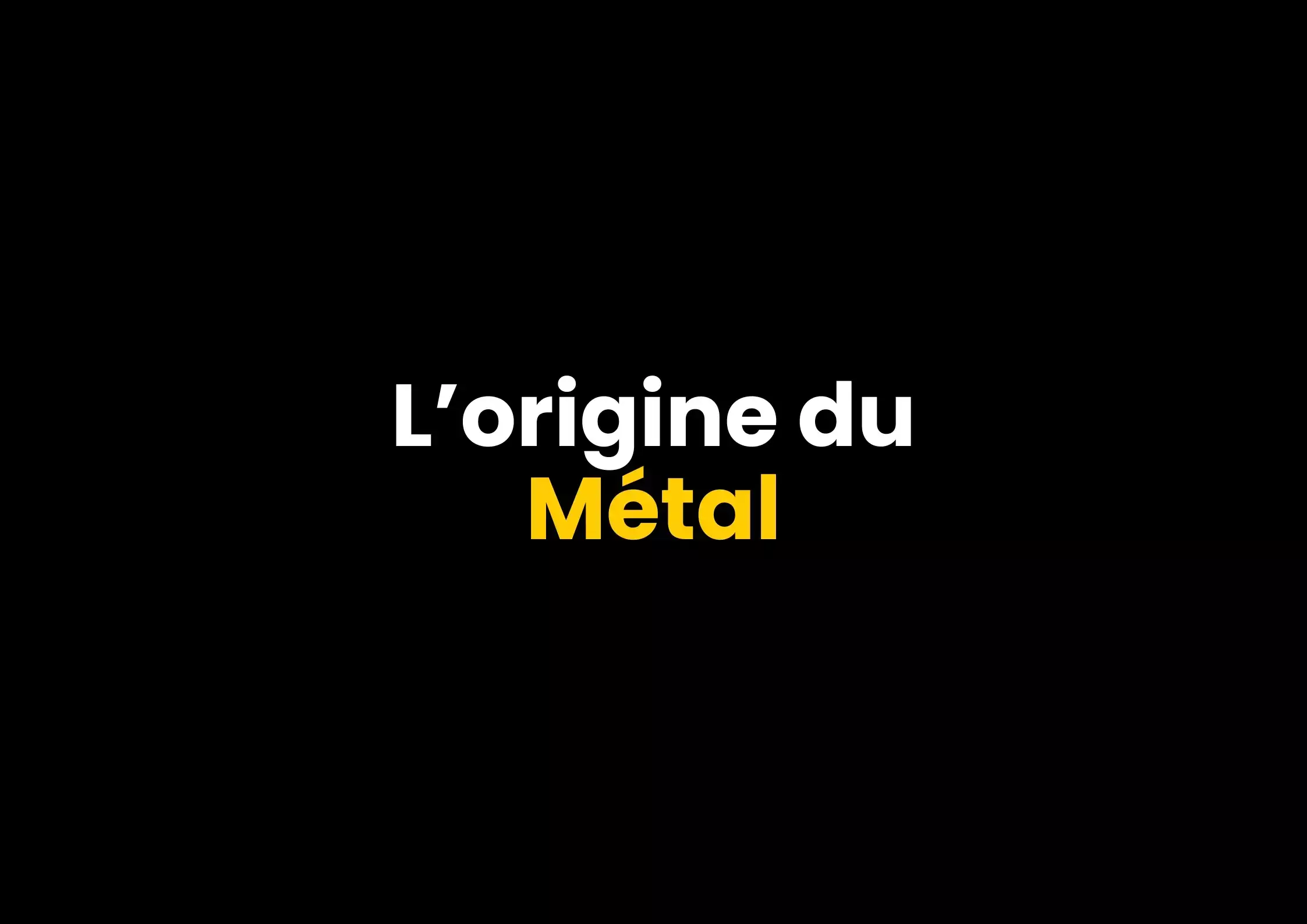 Quelle est l&rsquo;origine du métal ?